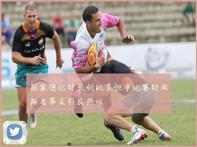 国家德比时长创纪录但净比赛时间排名第五引发热议