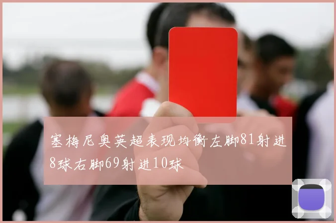 塞梅尼奥英超表现均衡左脚81射进8球右脚69射进10球
