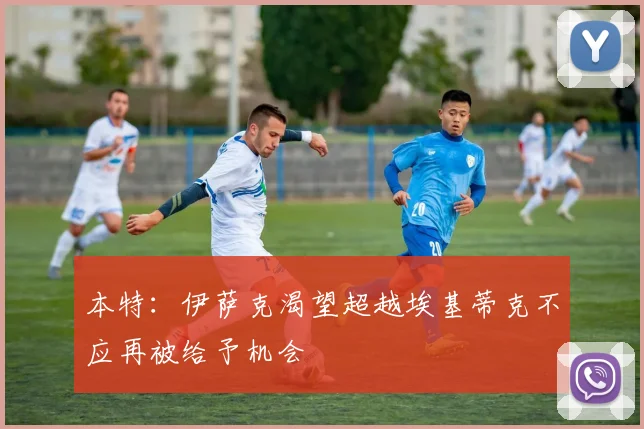 本特：伊萨克渴望超越埃基蒂克不应再被给予机会