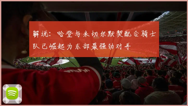 解说：哈登与米切尔默契配合骑士队已崛起为东部最强劲对手